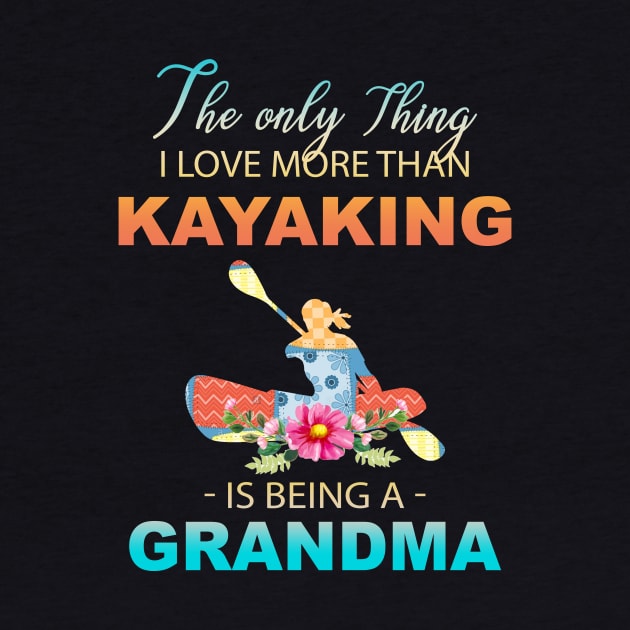 The Ony Thing I Love More Than Kayaking Is Being A Grandma by Thai Quang